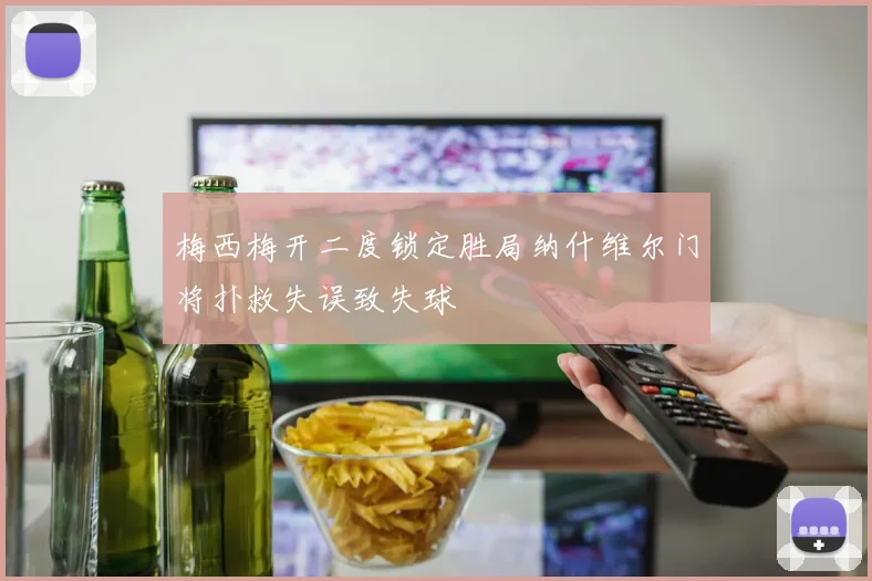 梅西梅开二度锁定胜局纳什维尔门将扑救失误致失球
