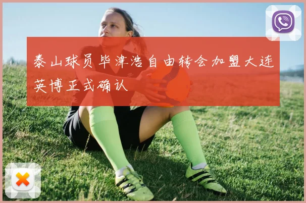 泰山球员毕津浩自由转会加盟大连英博正式确认